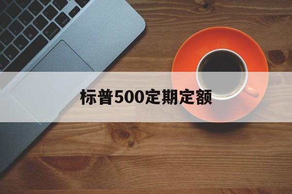 标普500定期定额(标普500可以长期定投吗)